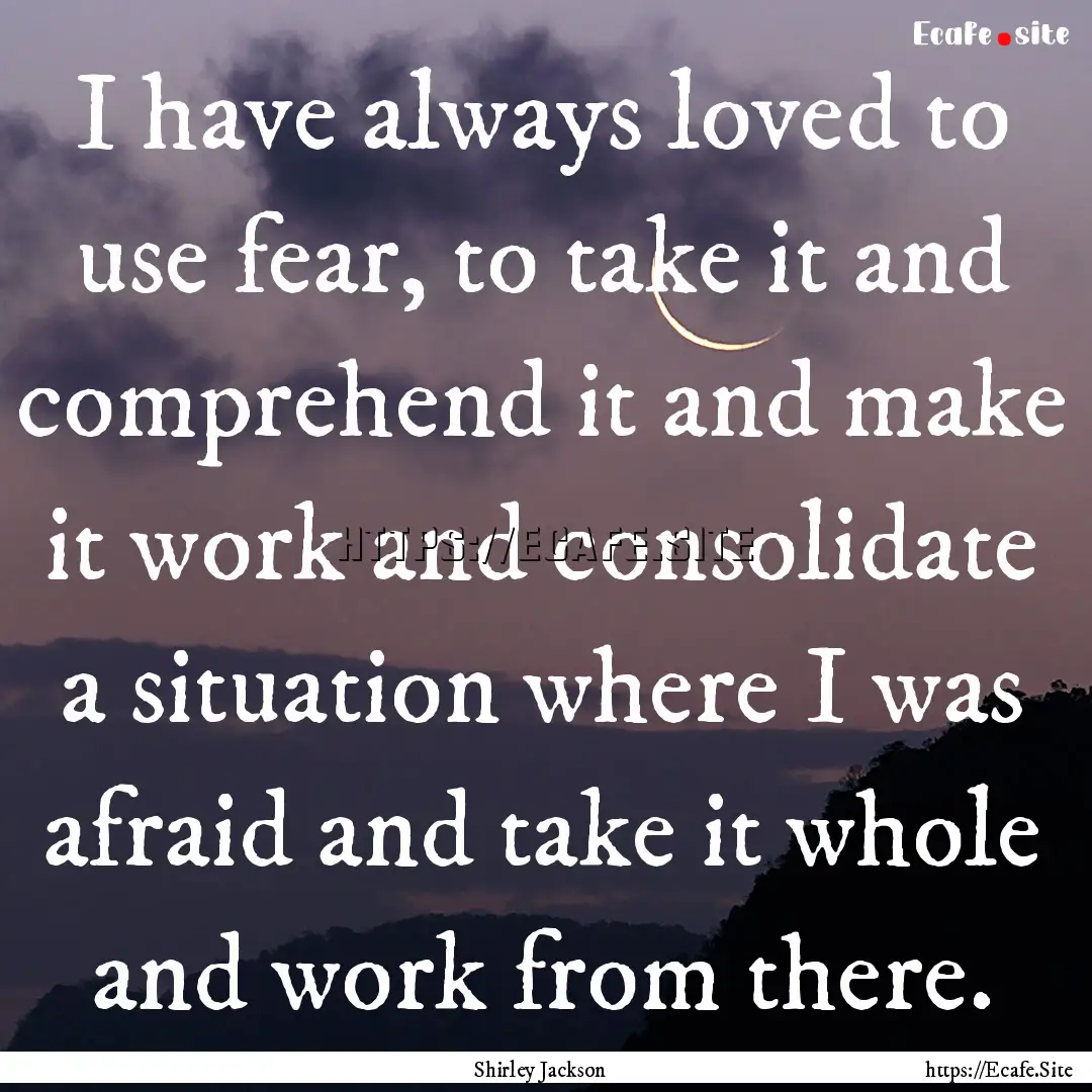 I have always loved to use fear, to take.... : Quote by Shirley Jackson