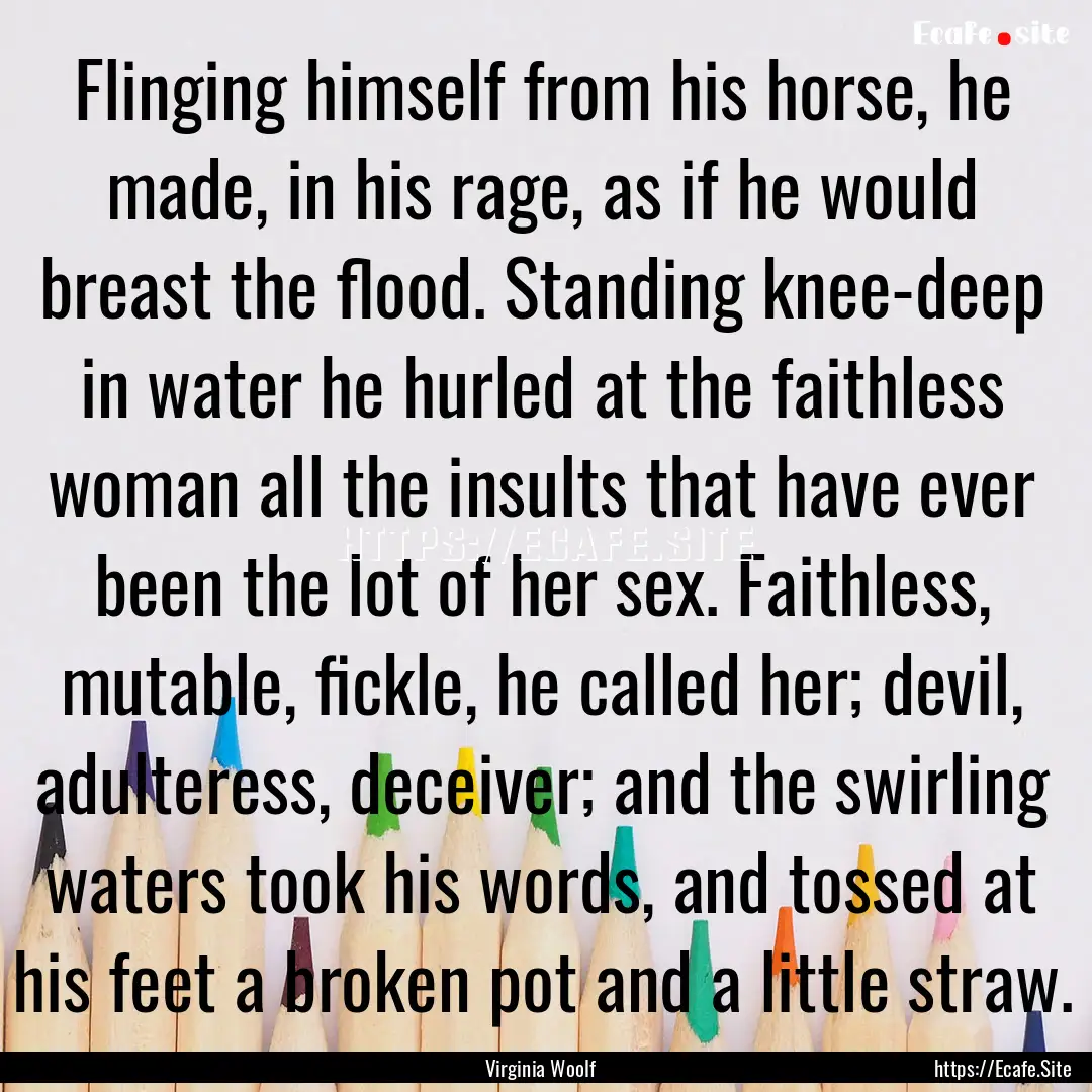 Flinging himself from his horse, he made,.... : Quote by Virginia Woolf