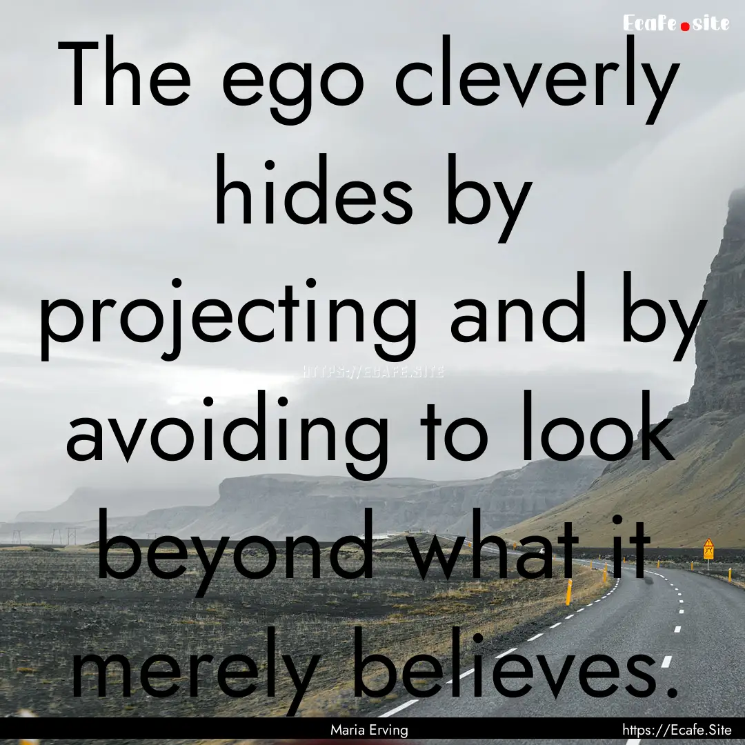 The ego cleverly hides by projecting and.... : Quote by Maria Erving