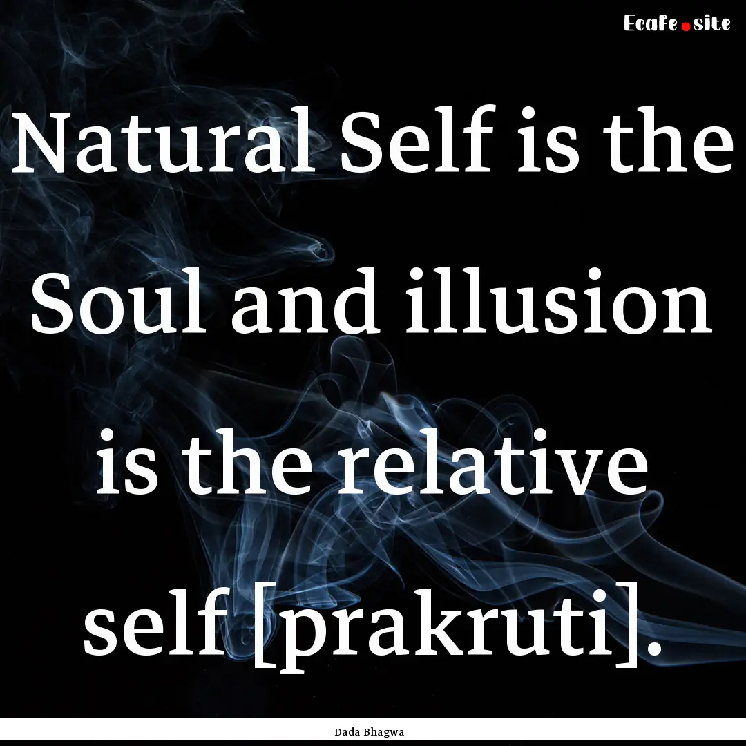 Natural Self is the Soul and illusion is.... : Quote by Dada Bhagwa