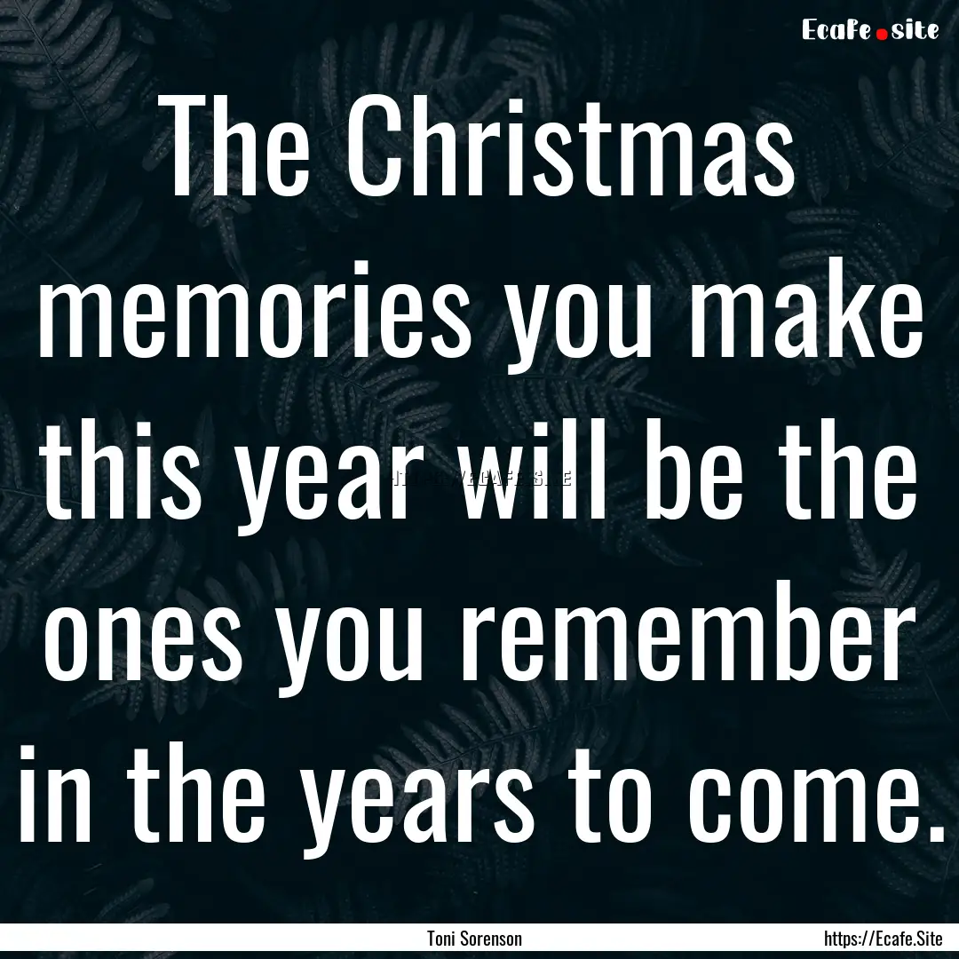 The Christmas memories you make this year.... : Quote by Toni Sorenson