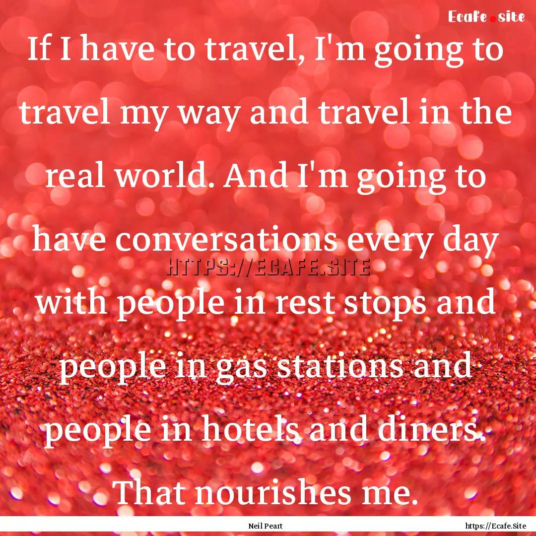 If I have to travel, I'm going to travel.... : Quote by Neil Peart