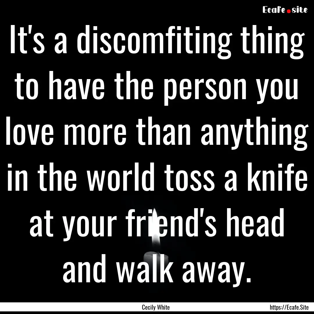 It's a discomfiting thing to have the person.... : Quote by Cecily White