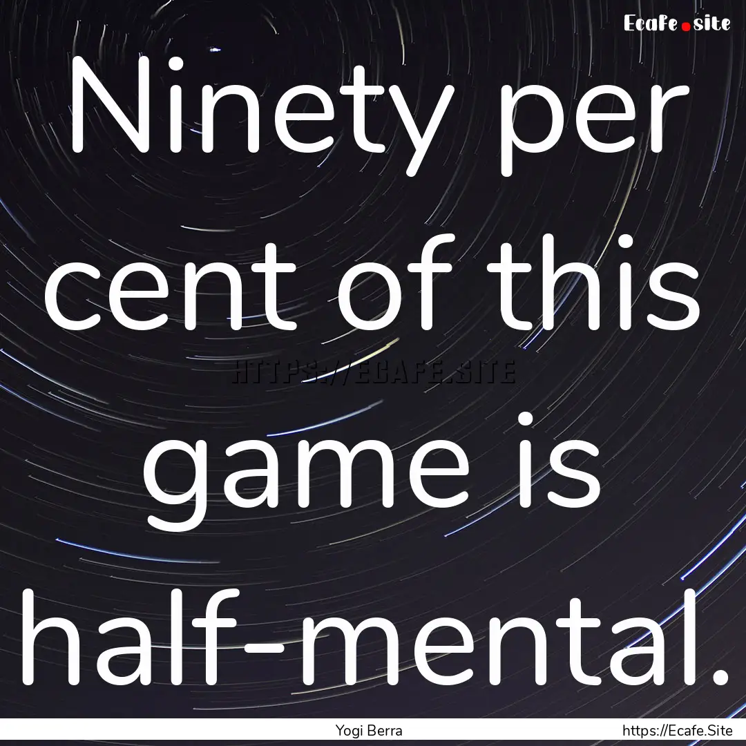 Ninety per cent of this game is half-mental..... : Quote by Yogi Berra