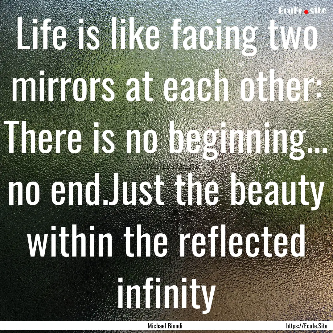 Life is like facing two mirrors at each other:.... : Quote by Michael Biondi