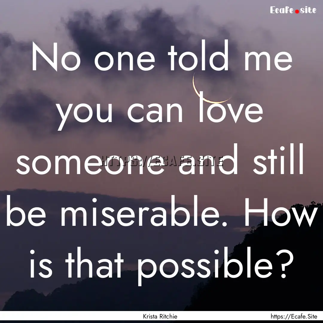 No one told me you can love someone and still.... : Quote by Krista Ritchie