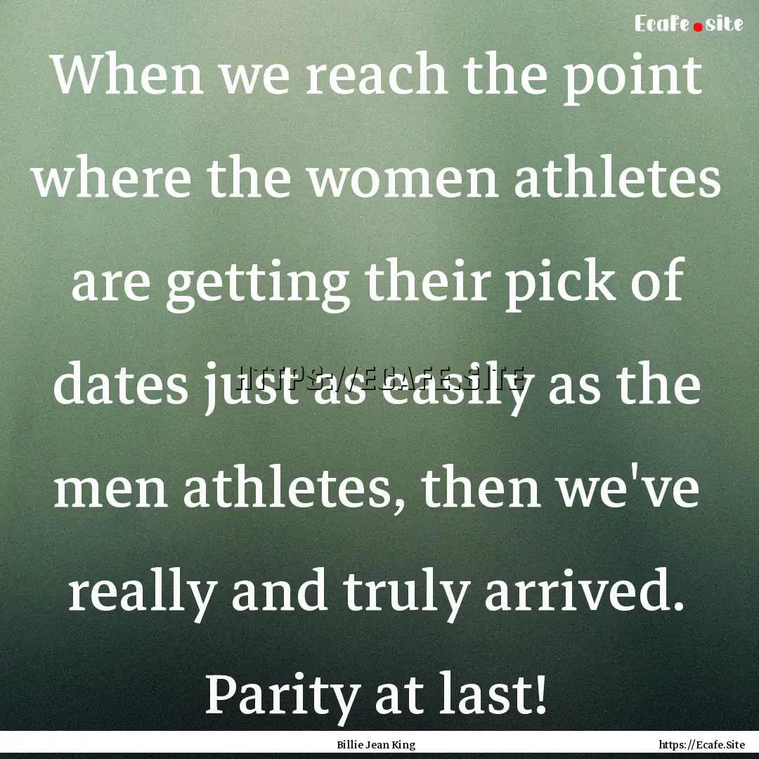 When we reach the point where the women athletes.... : Quote by Billie Jean King