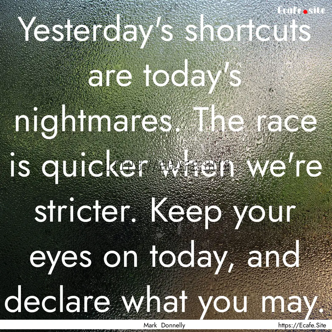 Yesterday's shortcuts are today's nightmares..... : Quote by Mark Donnelly