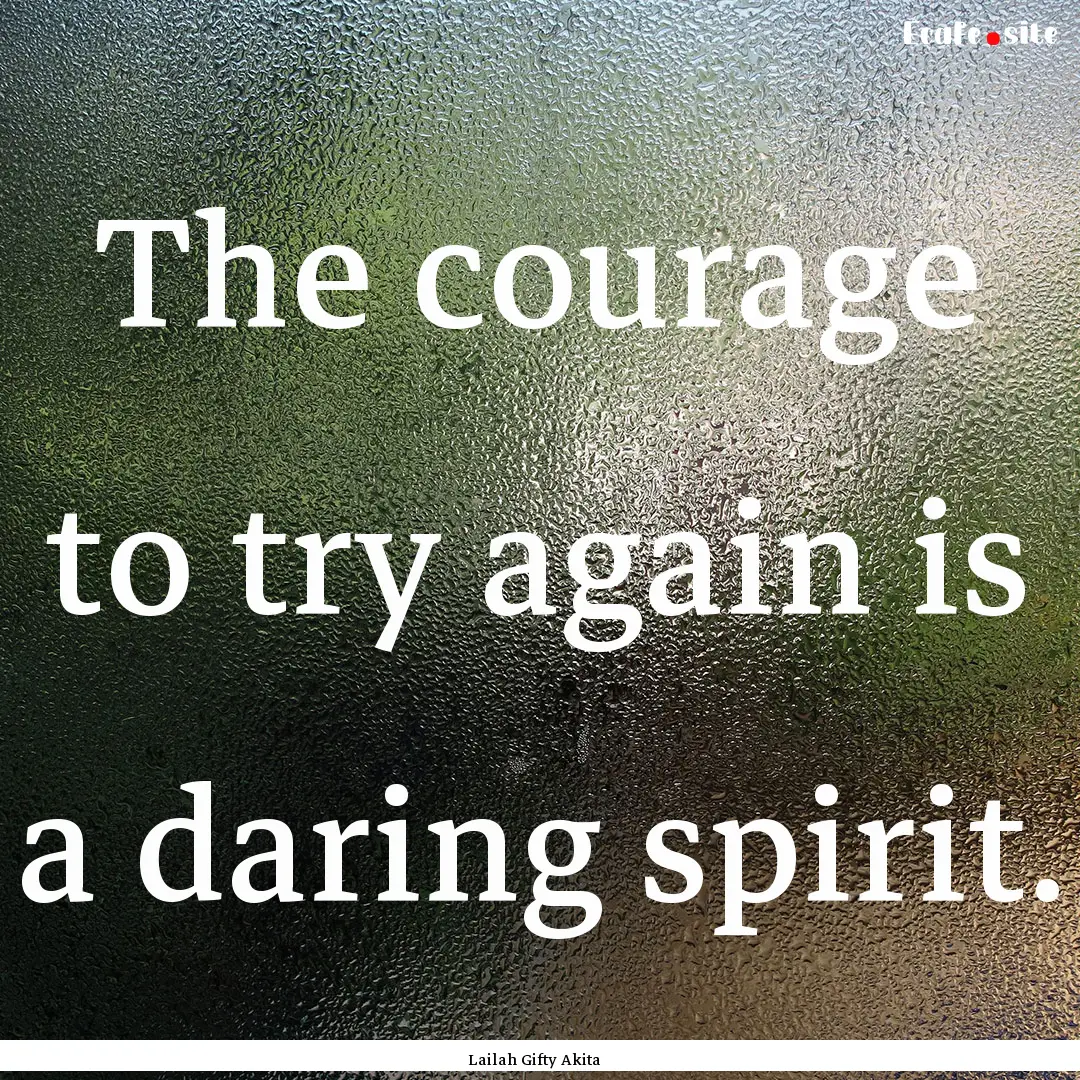 The courage to try again is a daring spirit..... : Quote by Lailah Gifty Akita