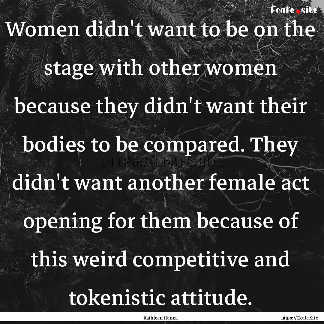 Women didn't want to be on the stage with.... : Quote by Kathleen Hanna