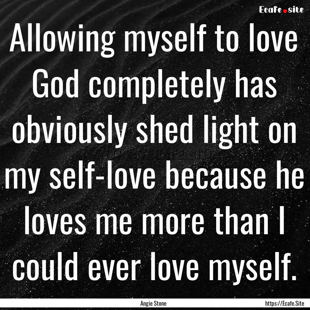 Allowing myself to love God completely has.... : Quote by Angie Stone