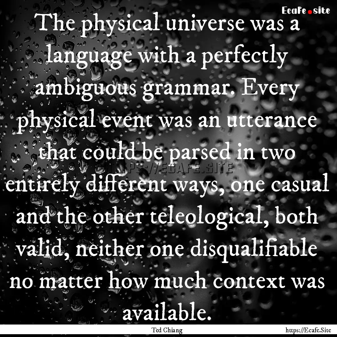 The physical universe was a language with.... : Quote by Ted Chiang