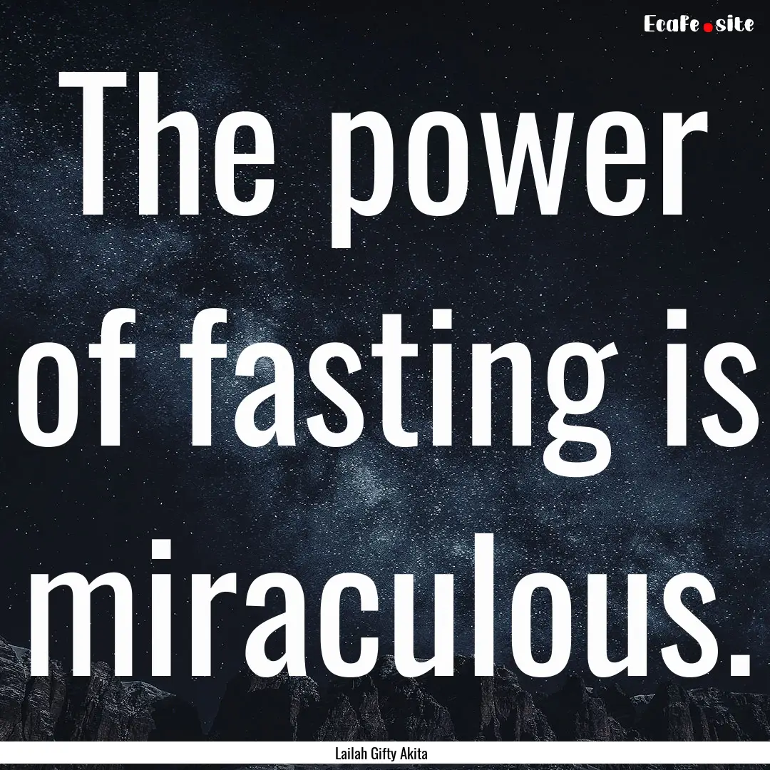 The power of fasting is miraculous. : Quote by Lailah Gifty Akita