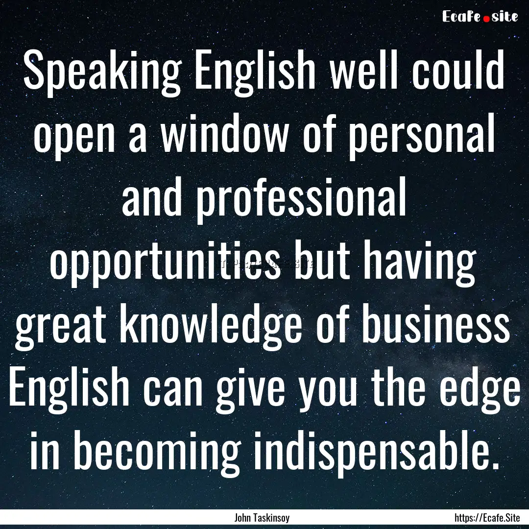 Speaking English well could open a window.... : Quote by John Taskinsoy