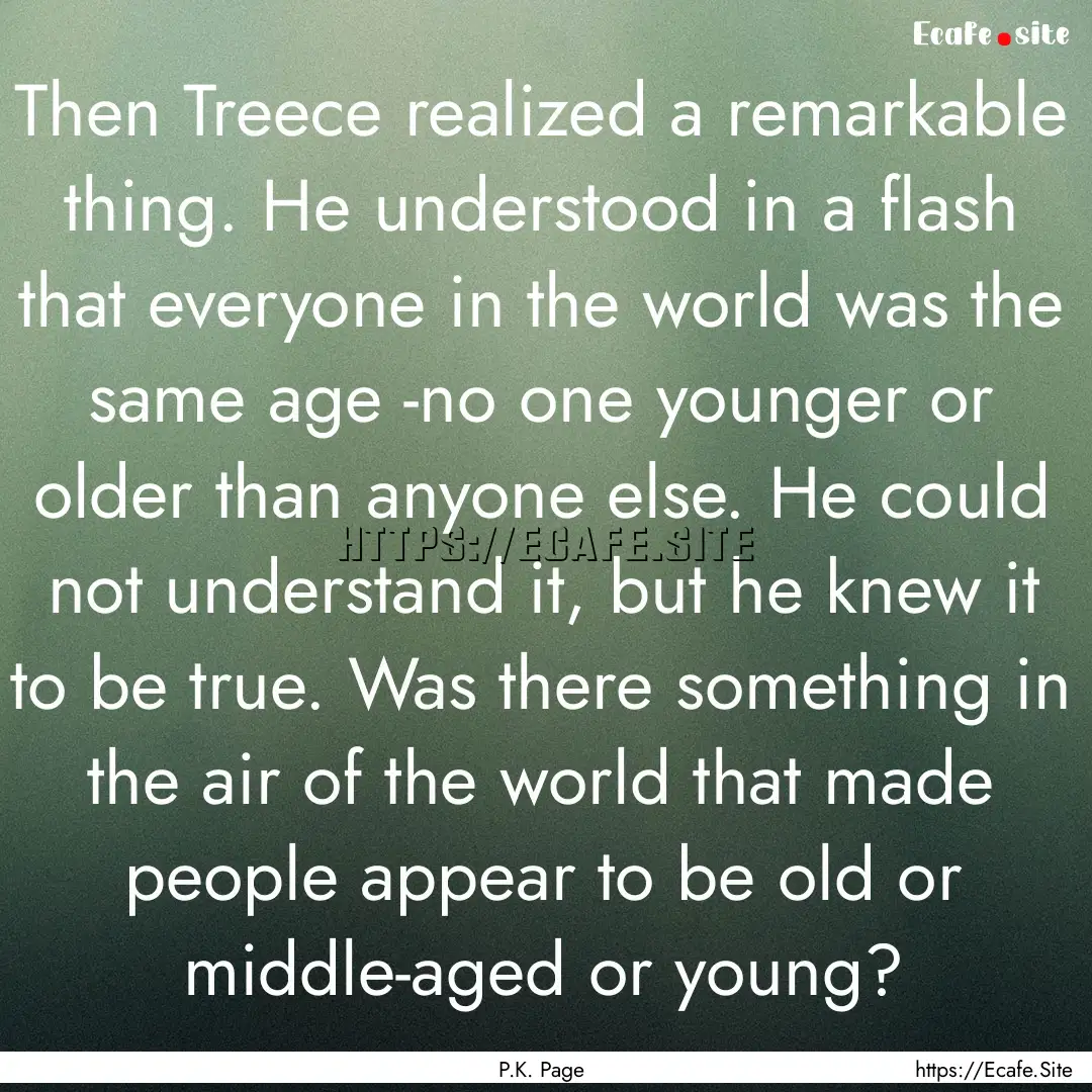 Then Treece realized a remarkable thing..... : Quote by P.K. Page