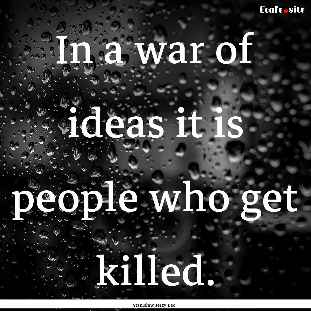 In a war of ideas it is people who get killed..... : Quote by Stanisław Jerzy Lec