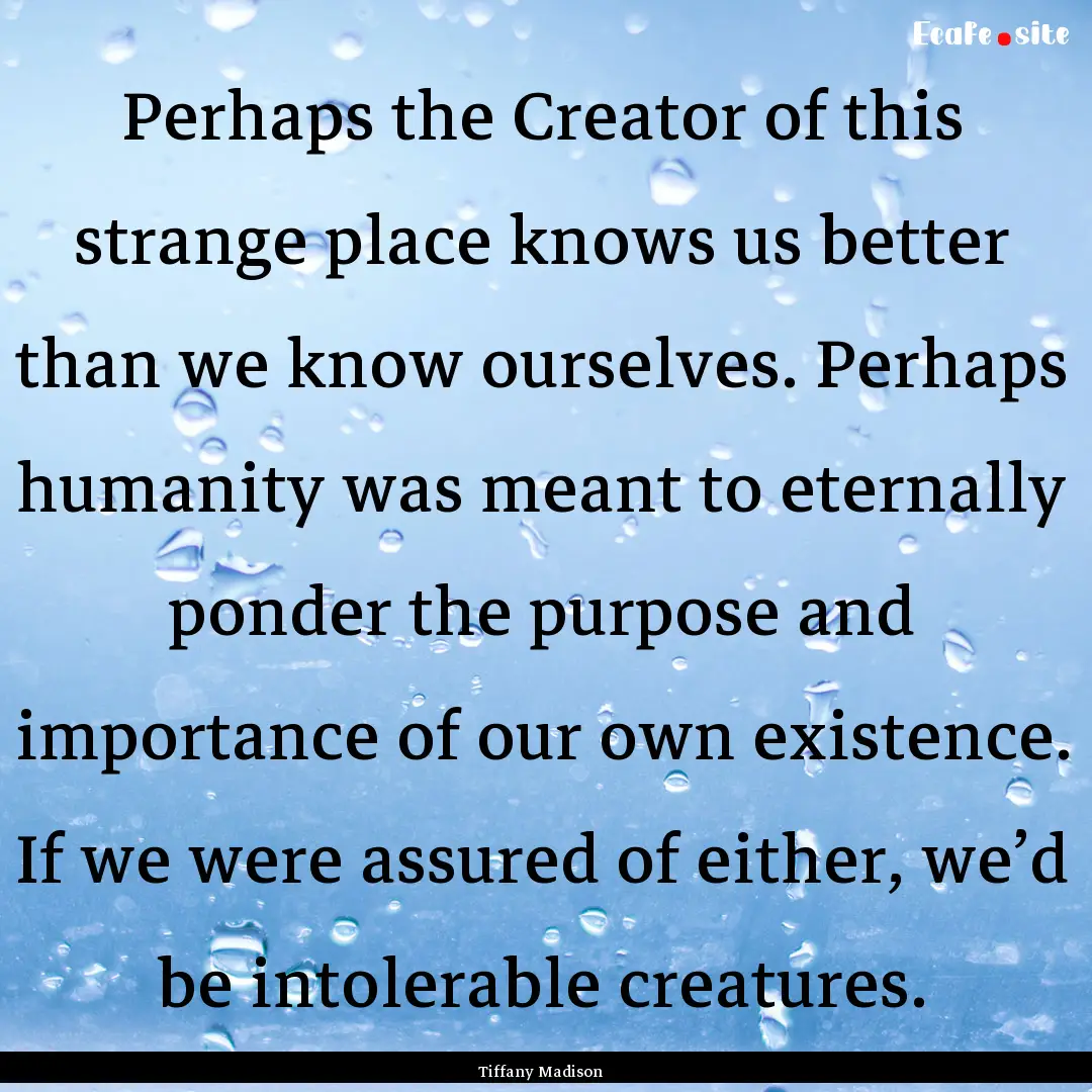 Perhaps the Creator of this strange place.... : Quote by Tiffany Madison