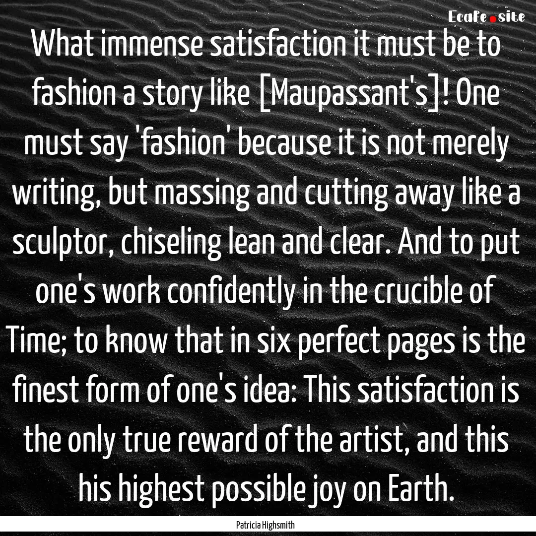 What immense satisfaction it must be to fashion.... : Quote by Patricia Highsmith