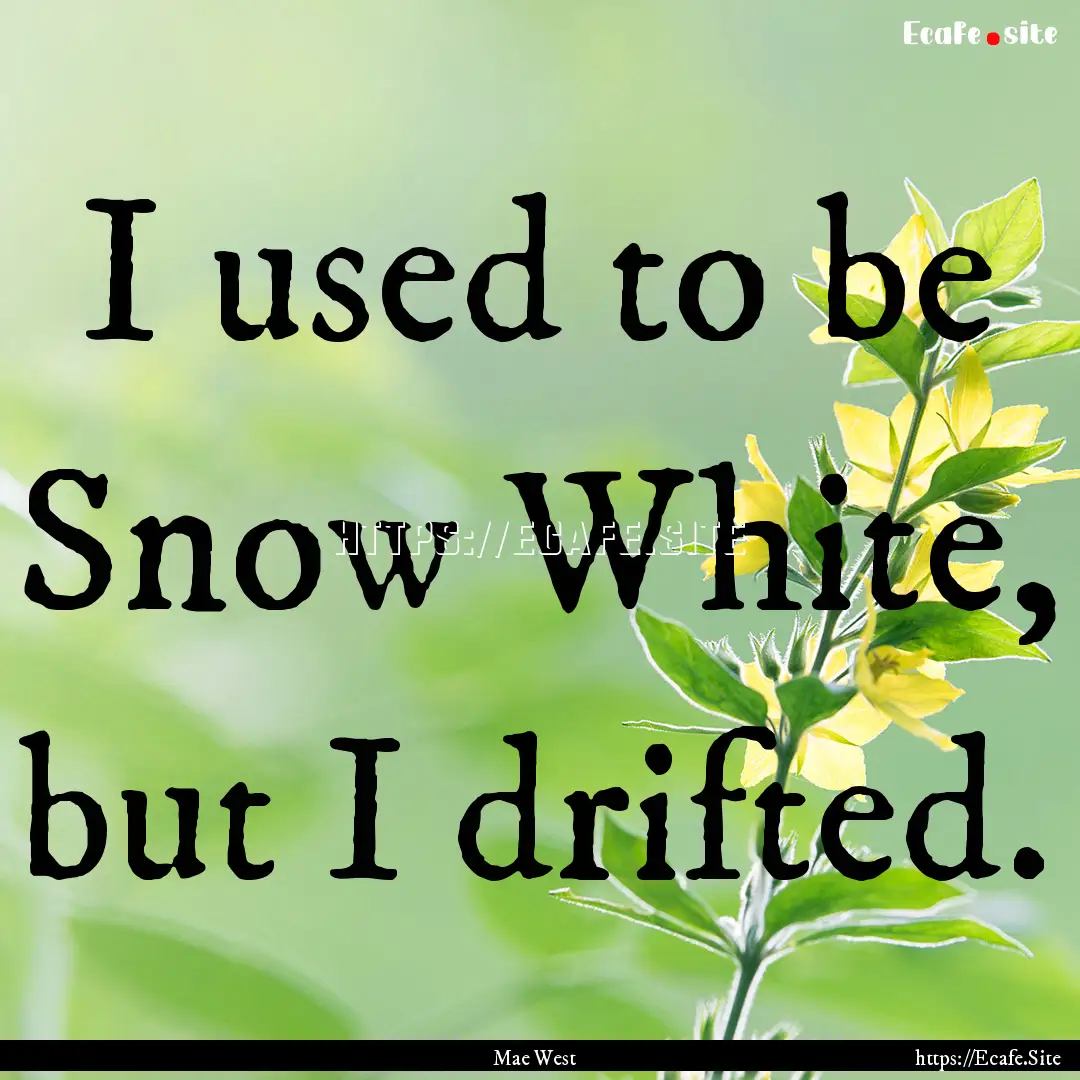 I used to be Snow White, but I drifted. : Quote by Mae West