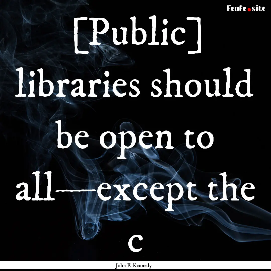 [Public] libraries should be open to all—except.... : Quote by John F. Kennedy