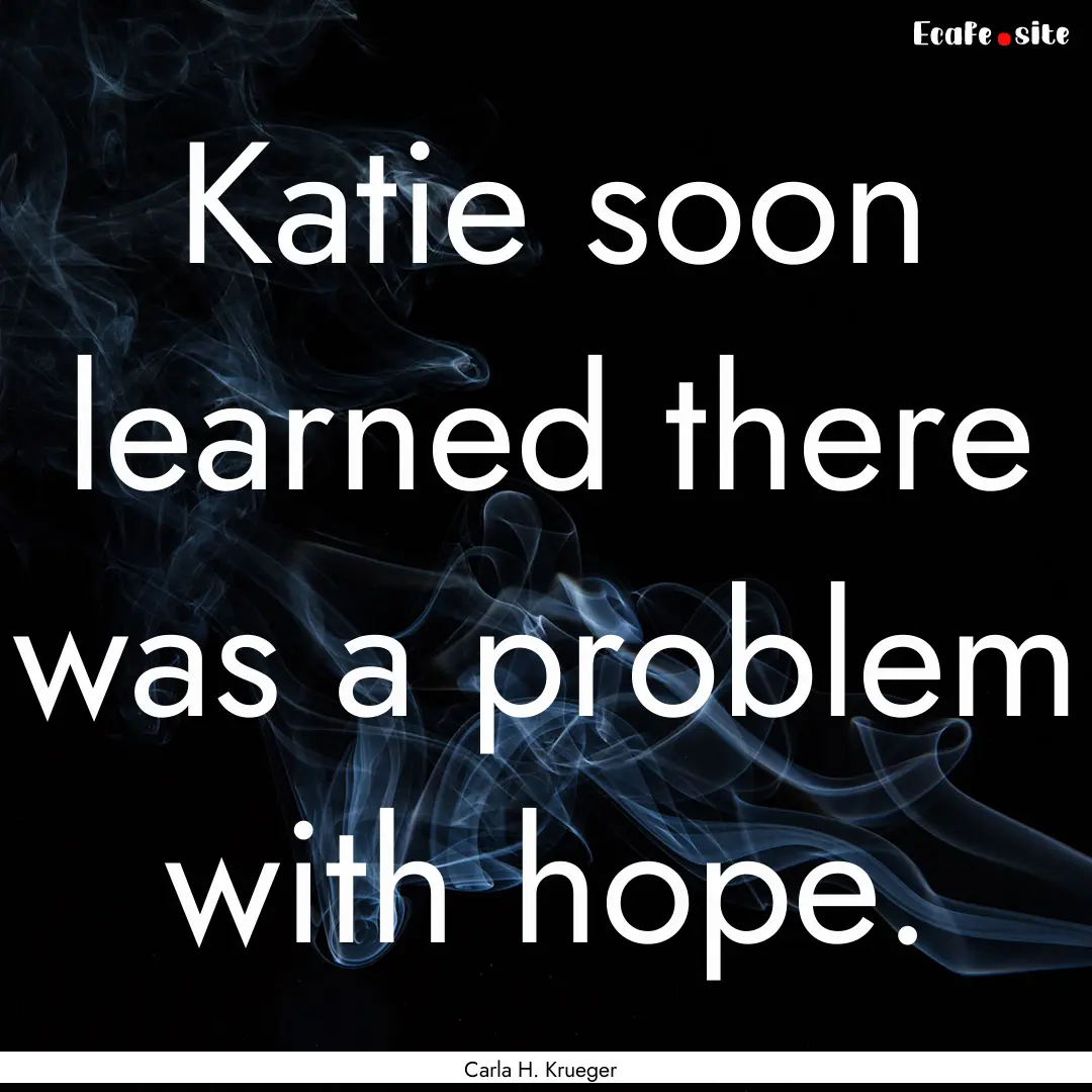 Katie soon learned there was a problem with.... : Quote by Carla H. Krueger