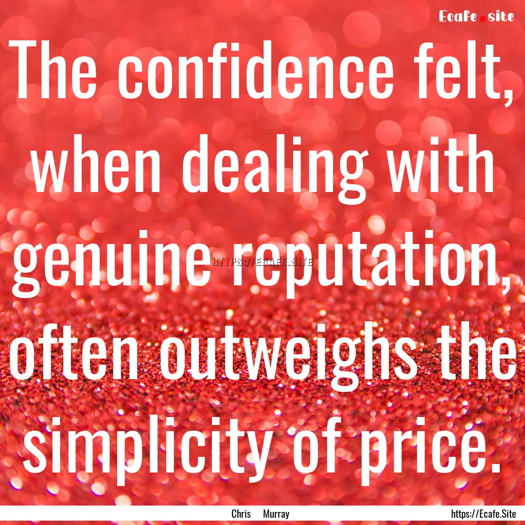 The confidence felt, when dealing with genuine.... : Quote by Chris Murray