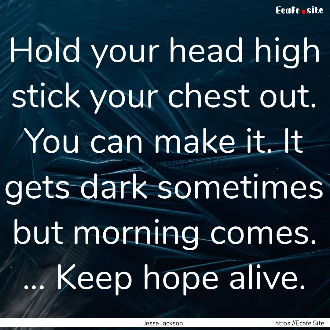 Hold your head high stick your chest out..... : Quote by Jesse Jackson