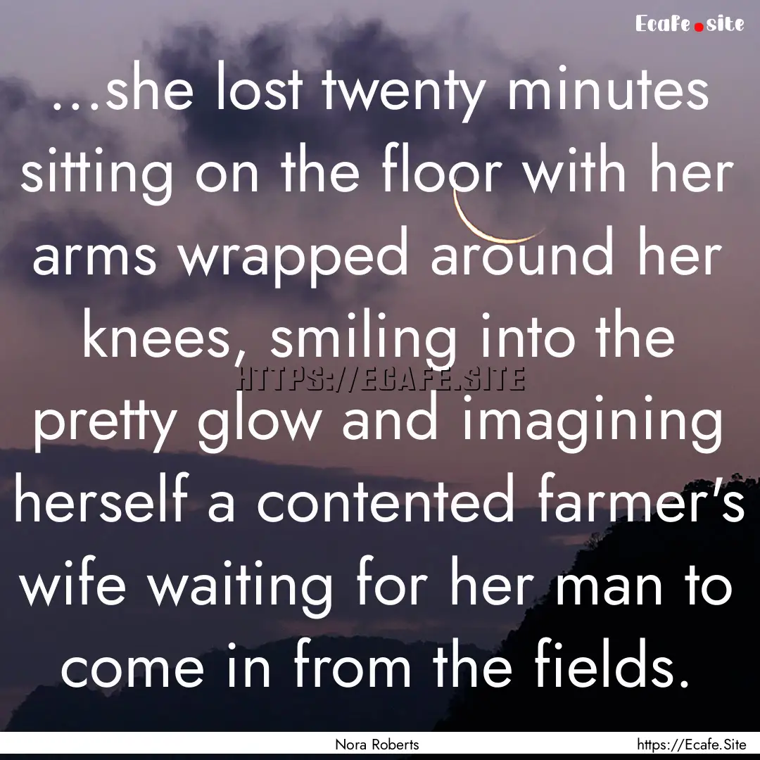 ...she lost twenty minutes sitting on the.... : Quote by Nora Roberts