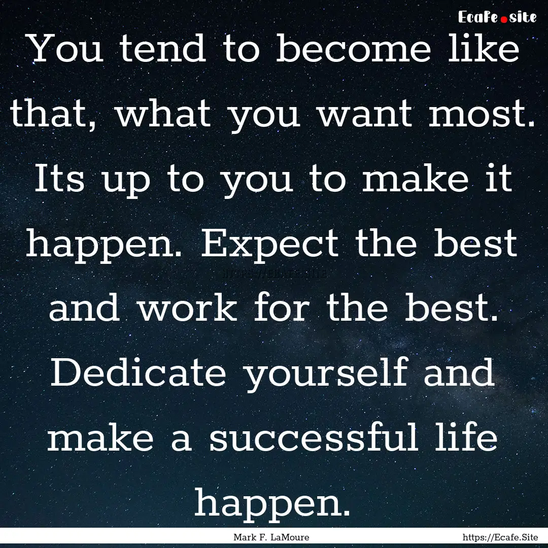 You tend to become like that, what you want.... : Quote by Mark F. LaMoure