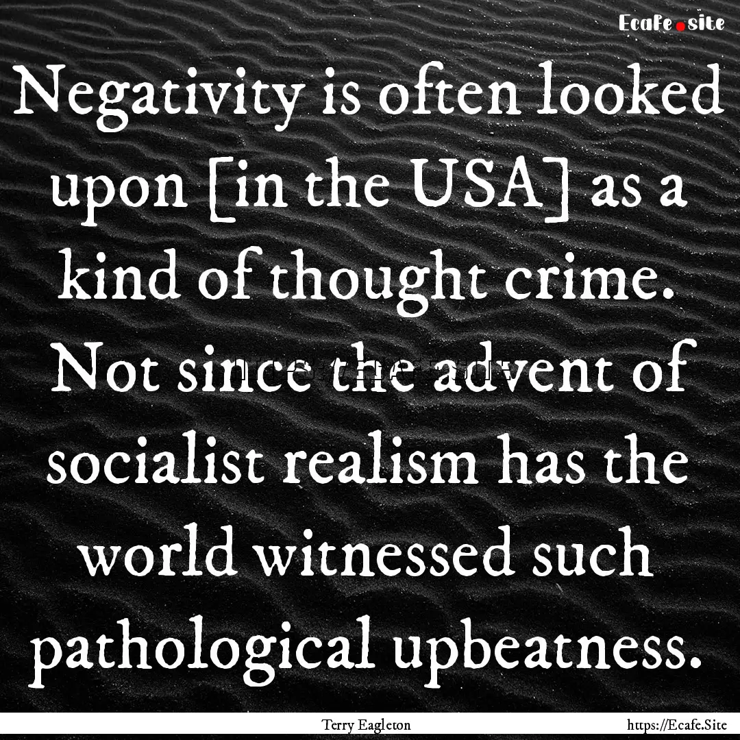 Negativity is often looked upon [in the USA].... : Quote by Terry Eagleton