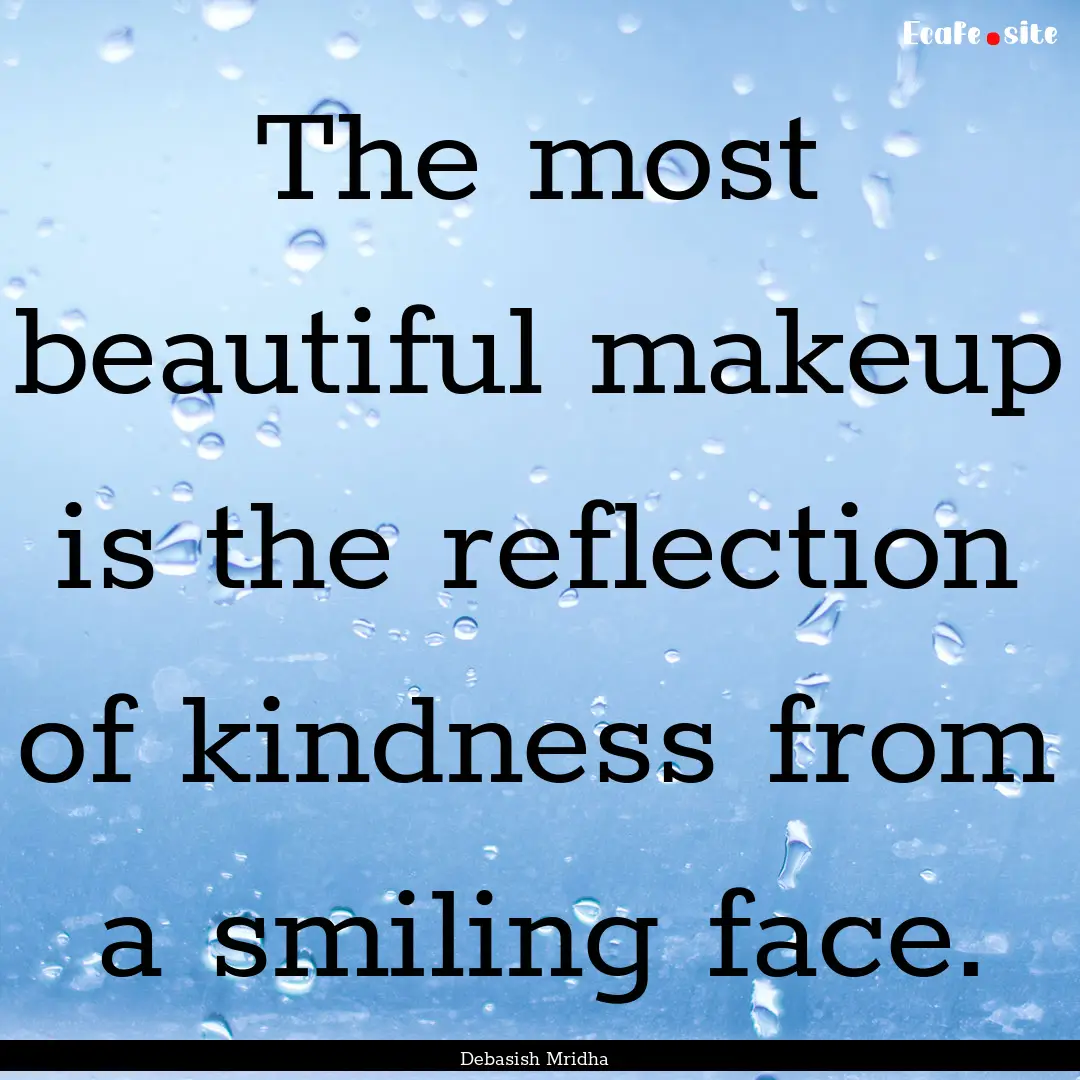 The most beautiful makeup is the reflection.... : Quote by Debasish Mridha