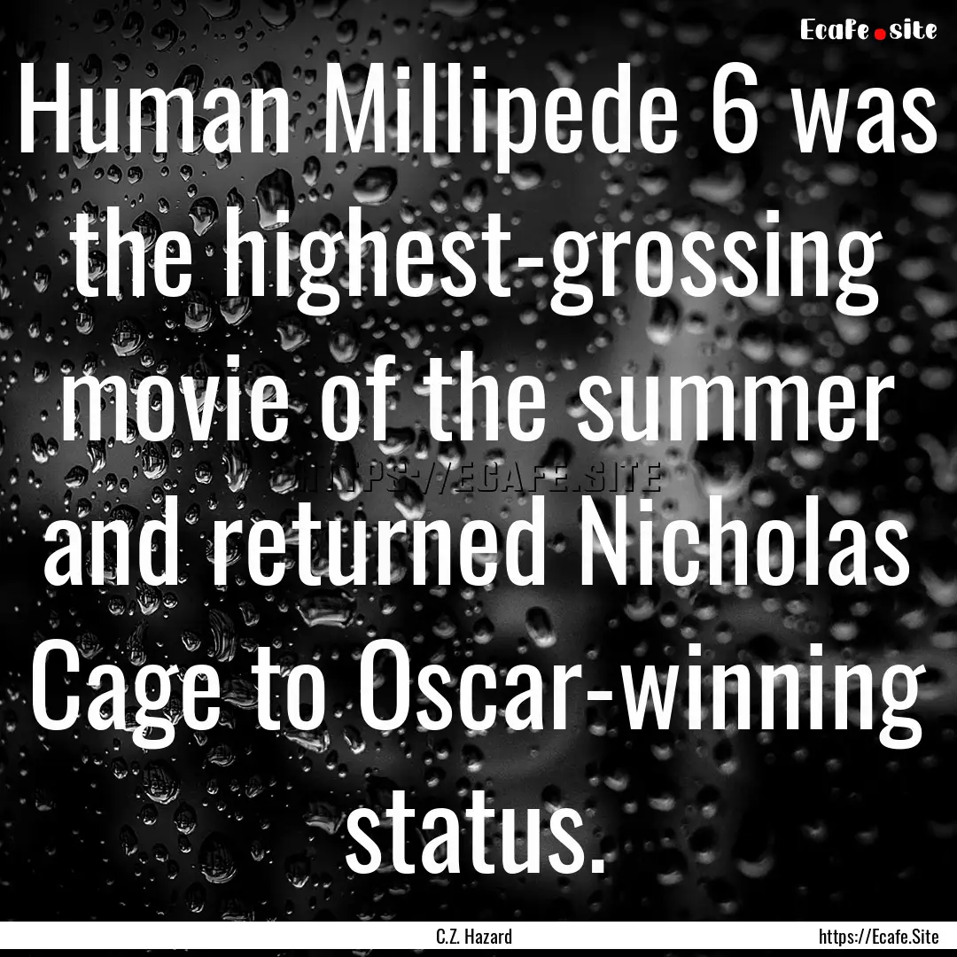 Human Millipede 6 was the highest-grossing.... : Quote by C.Z. Hazard