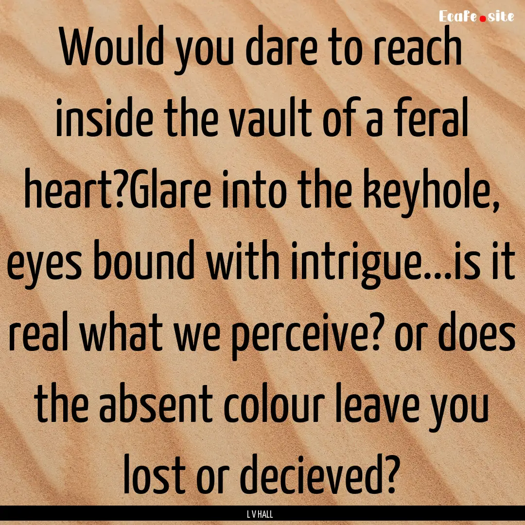 Would you dare to reach inside the vault.... : Quote by L V HALL