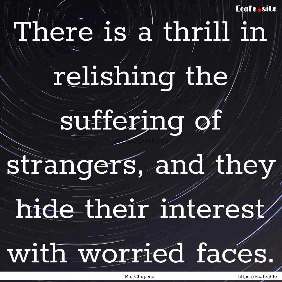 There is a thrill in relishing the suffering.... : Quote by Rin Chupeco