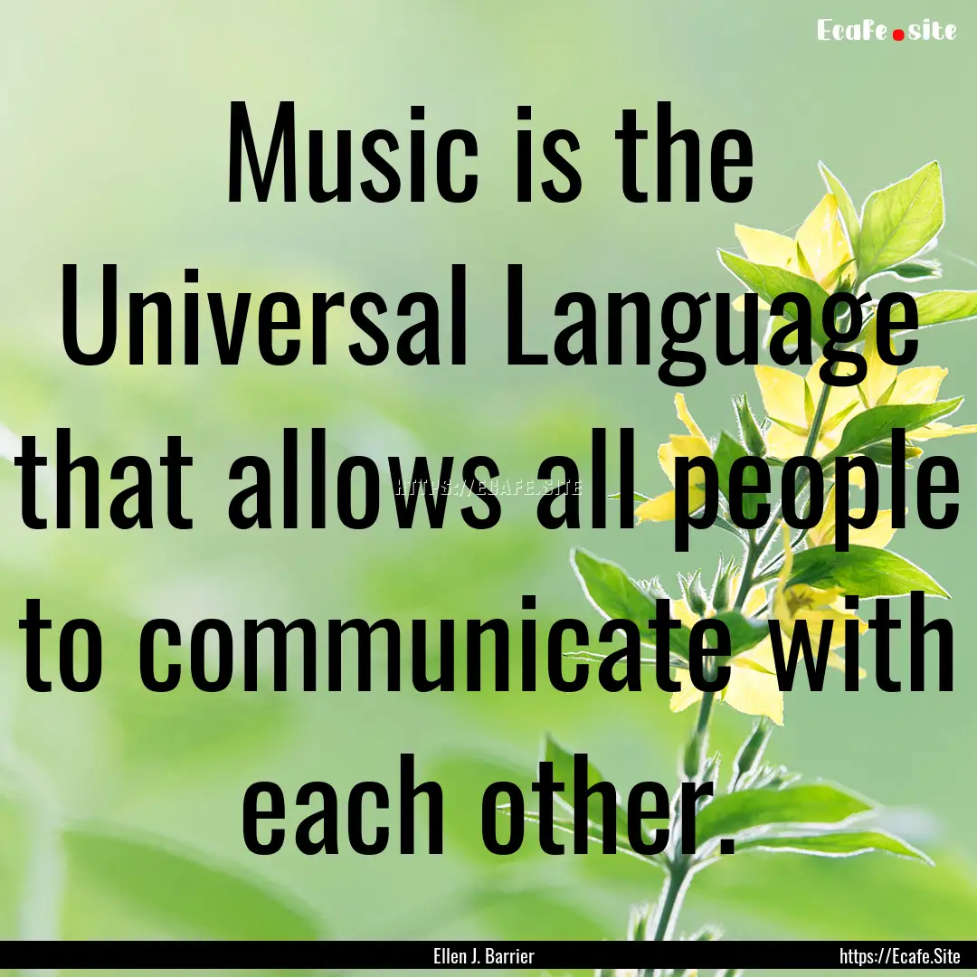 Music is the Universal Language that allows.... : Quote by Ellen J. Barrier