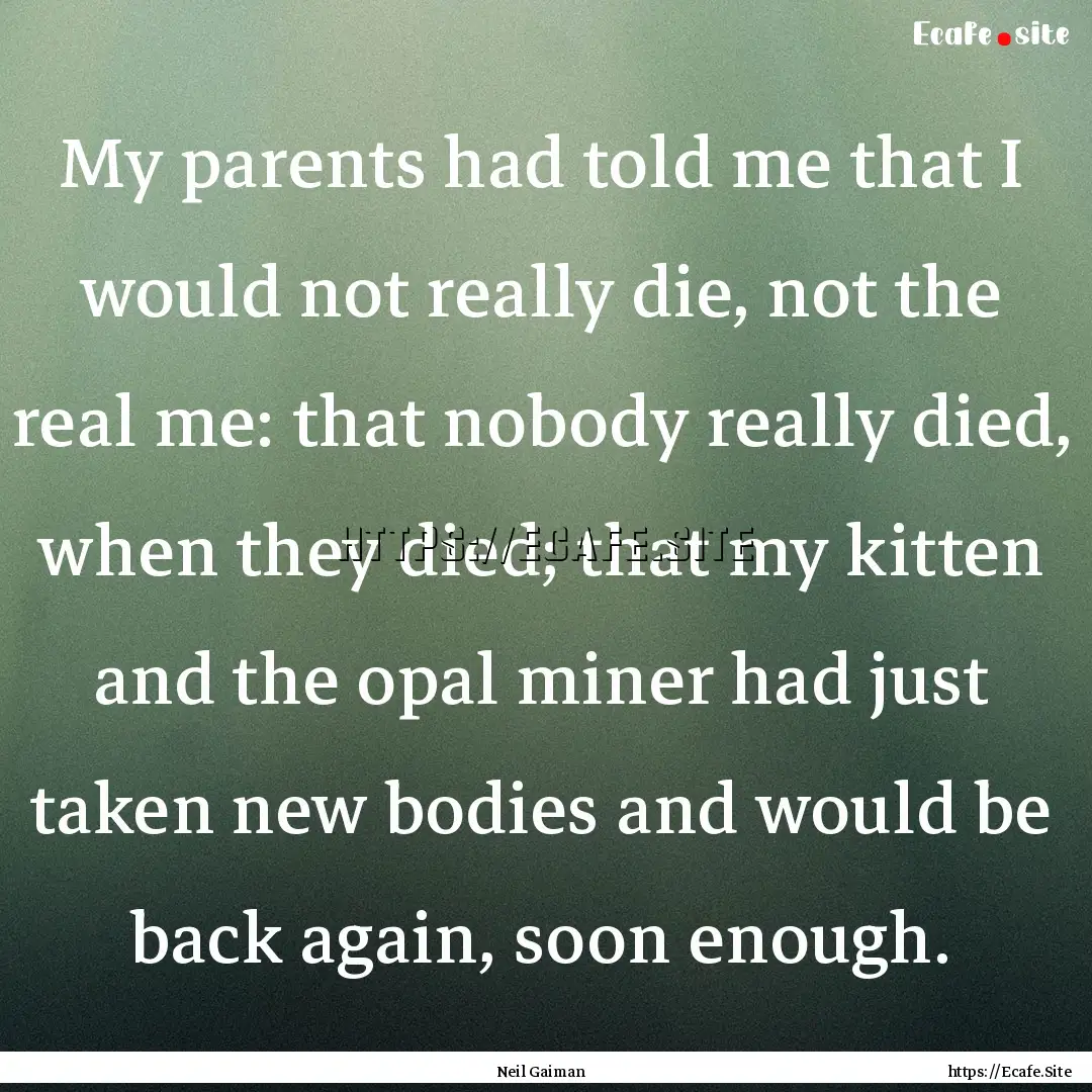 My parents had told me that I would not really.... : Quote by Neil Gaiman