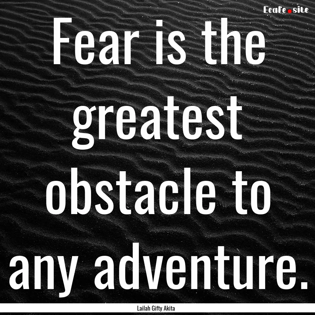 Fear is the greatest obstacle to any adventure..... : Quote by Lailah Gifty Akita