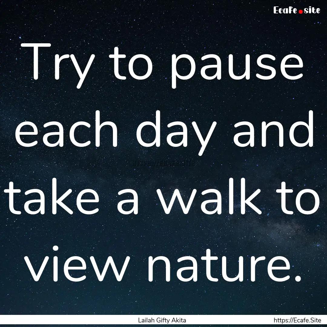 Try to pause each day and take a walk to.... : Quote by Lailah Gifty Akita