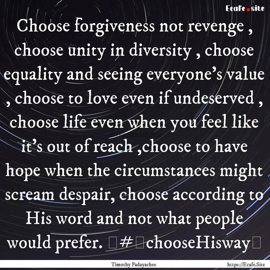 Choose forgiveness not revenge , choose unity.... : Quote by Timothy Padayachee