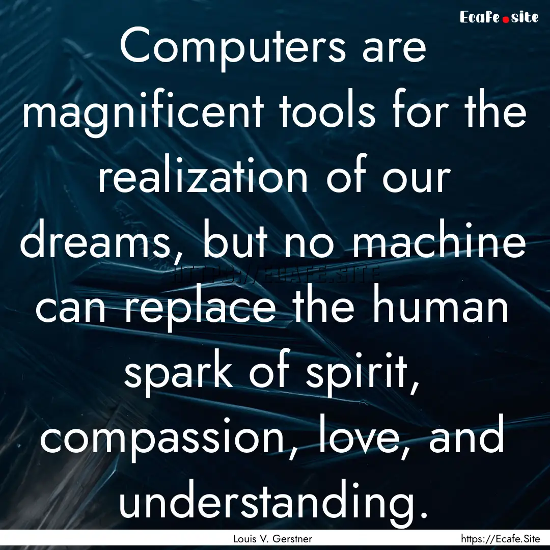 Computers are magnificent tools for the realization.... : Quote by Louis V. Gerstner