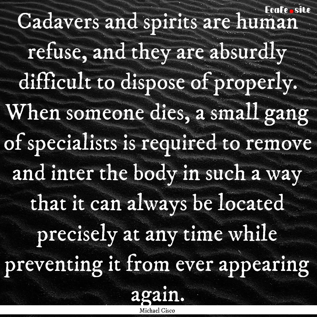 Cadavers and spirits are human refuse, and.... : Quote by Michael Cisco