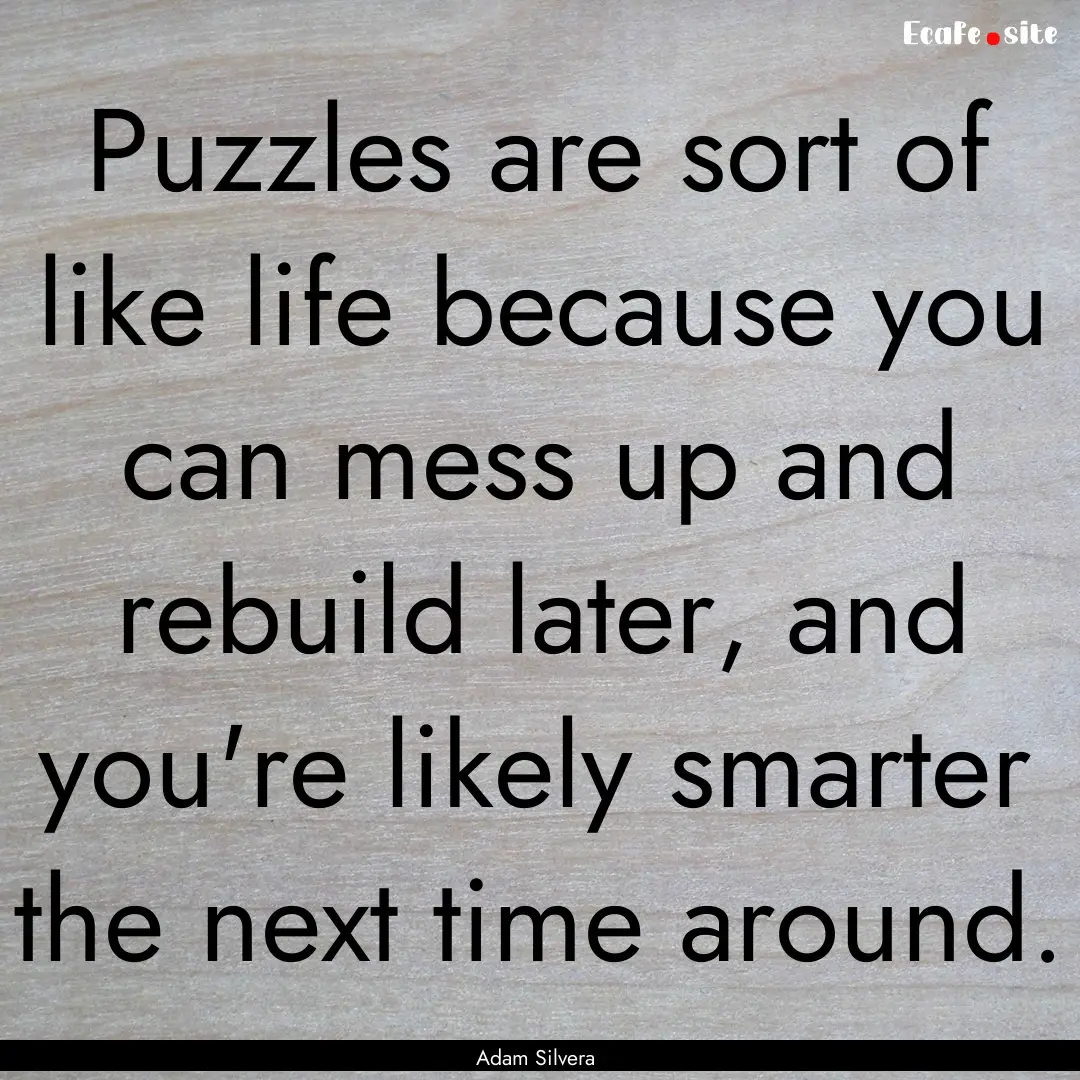 Puzzles are sort of like life because you.... : Quote by Adam Silvera