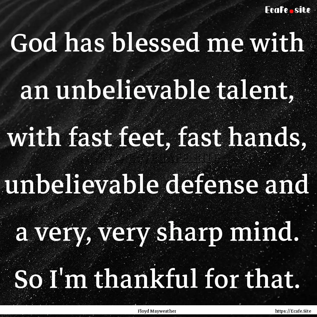 God has blessed me with an unbelievable talent,.... : Quote by Floyd Mayweather