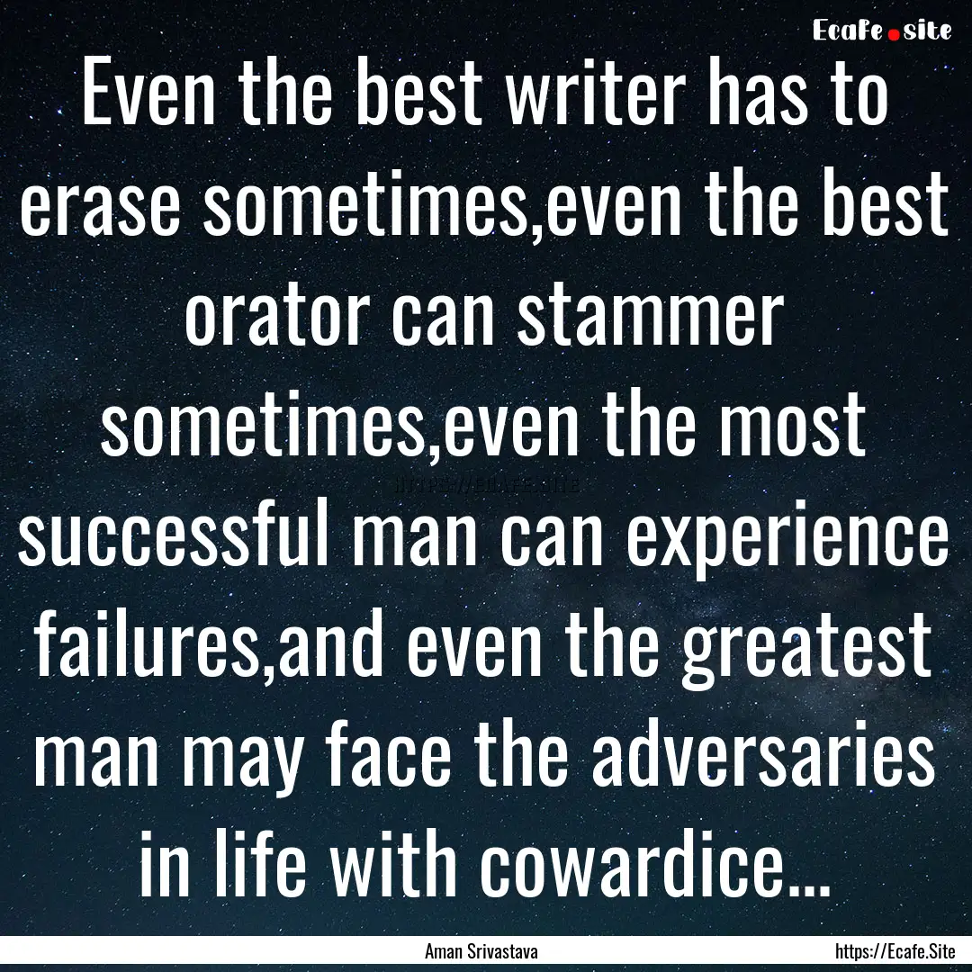 Even the best writer has to erase sometimes,even.... : Quote by Aman Srivastava