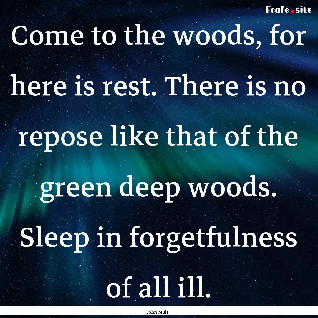 Come to the woods, for here is rest. There.... : Quote by John Muir