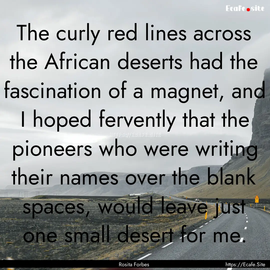 The curly red lines across the African deserts.... : Quote by Rosita Forbes