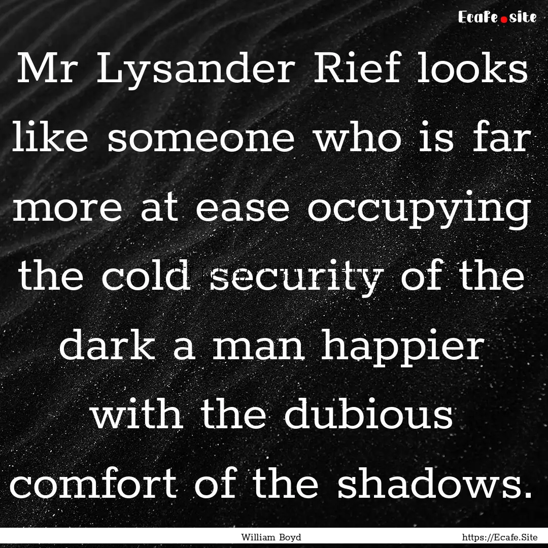 Mr Lysander Rief looks like someone who is.... : Quote by William Boyd