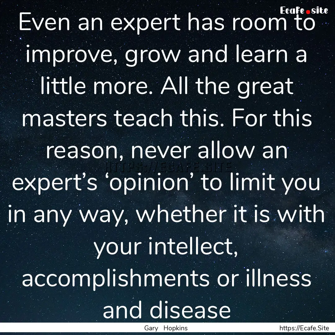 Even an expert has room to improve, grow.... : Quote by Gary Hopkins