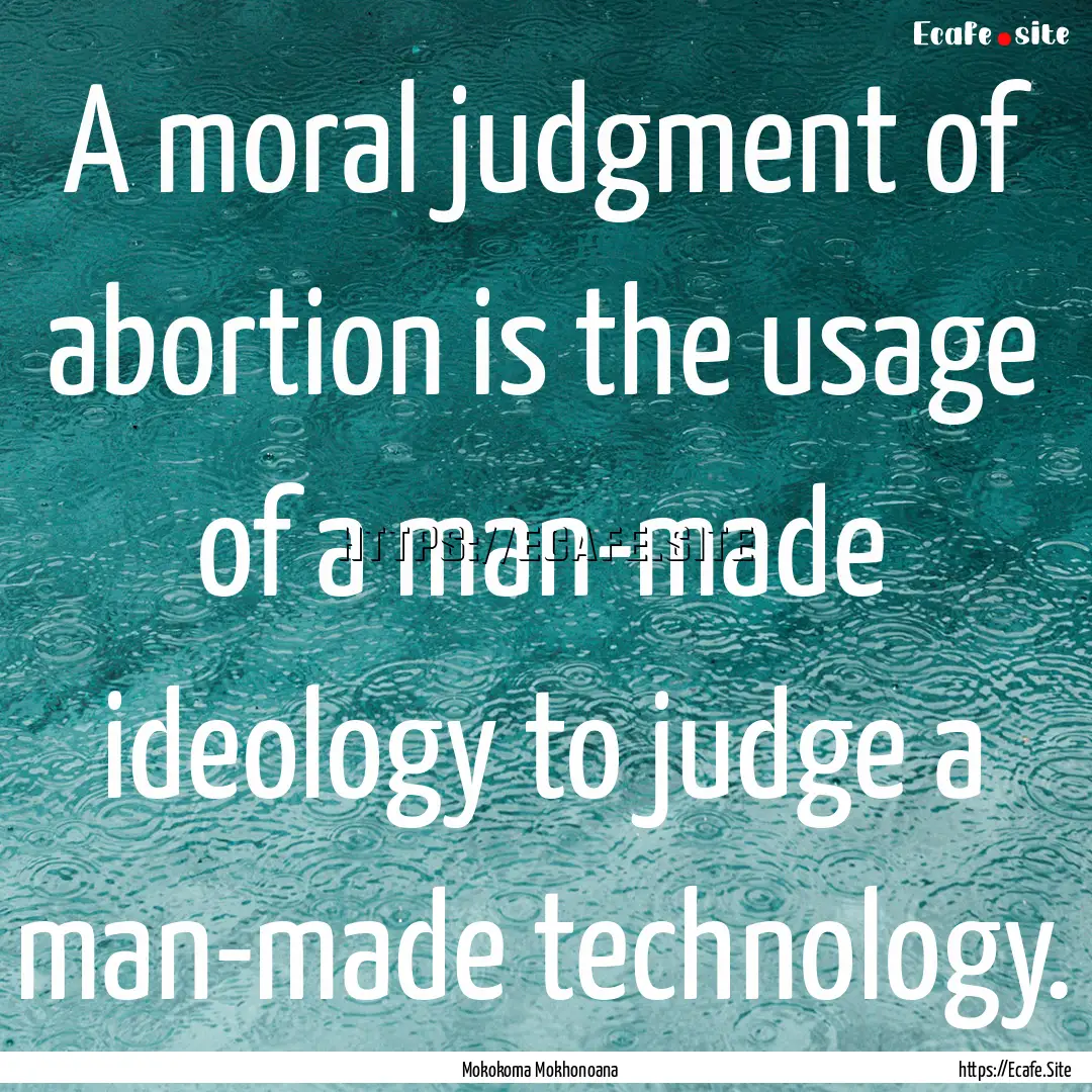 A moral judgment of abortion is the usage.... : Quote by Mokokoma Mokhonoana