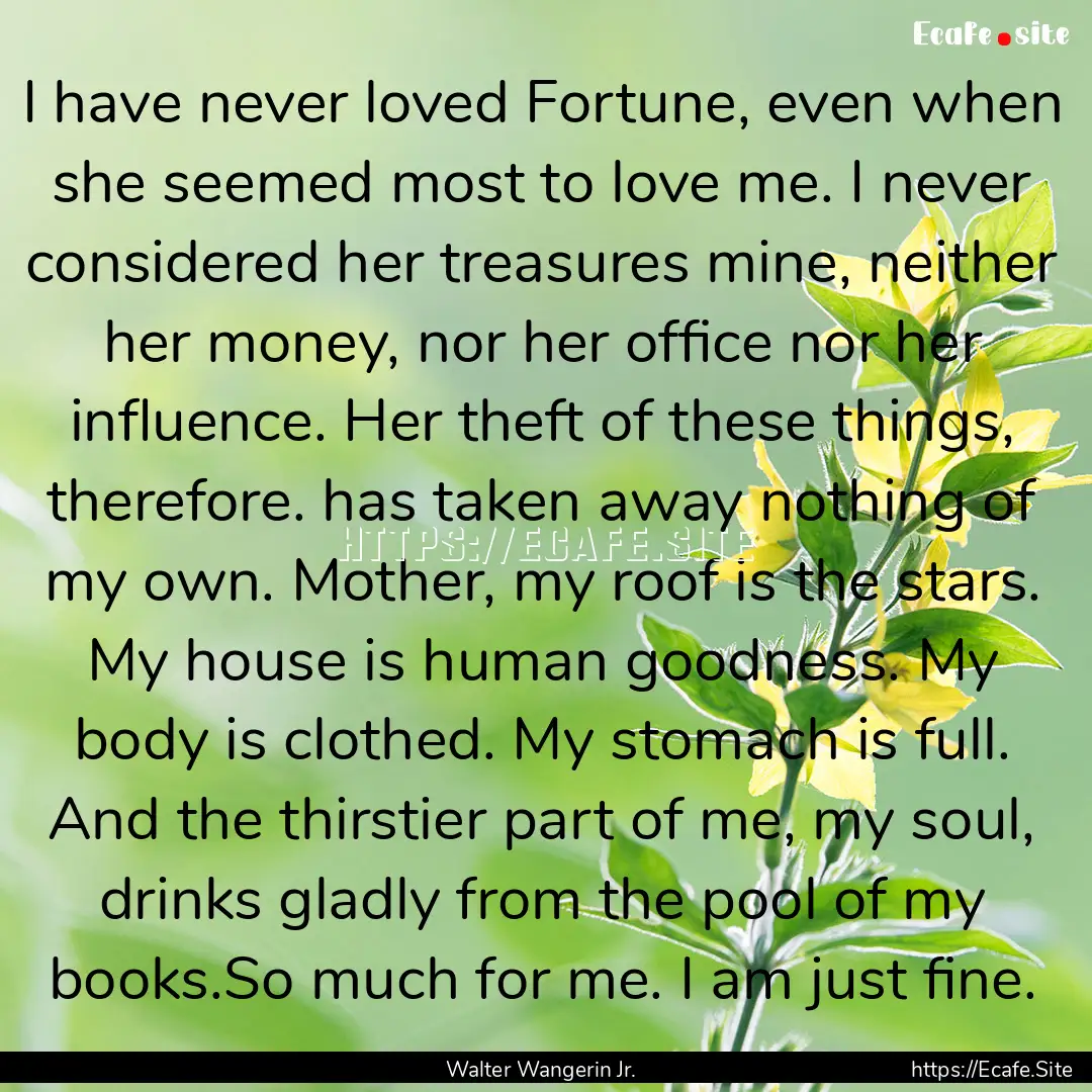 I have never loved Fortune, even when she.... : Quote by Walter Wangerin Jr.